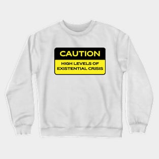 Caution.  High Level of Existential Crisis Crewneck Sweatshirt